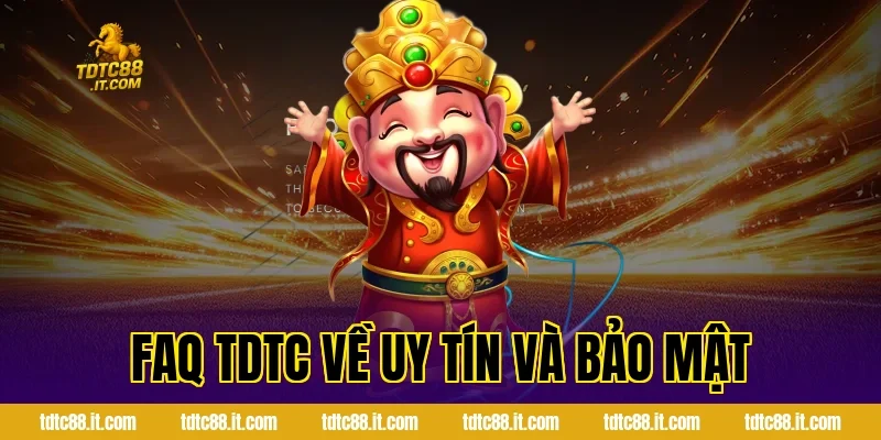 FAQ TDTC – Giải Đáp Câu Hỏi Thường Gặp Chi Tiết Nhất 4 FAQ TDTC Về Uy Tín Và Bảo Mật