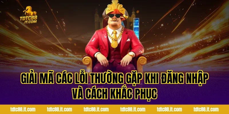 Đăng Nhập TDTC – Hướng Dẫn Truy Cập Tài Khoản Nhận Quà 4 Giải Mã Các Lỗi Thường Gặp Khi Đăng Nhập Và Cách Khắc Phục