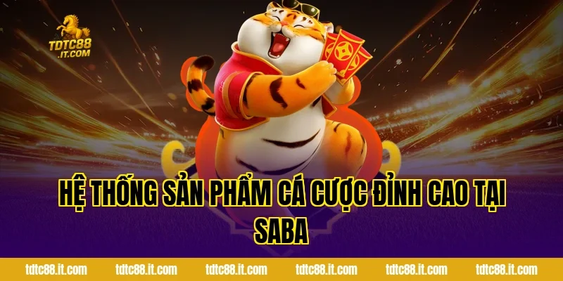 SABA Thể Thao TDTC – Cá Cược Thể Thao Trực Tuyến Uy Tín 2 Hệ thống sản phẩm cá cược đỉnh cao tại SABA
