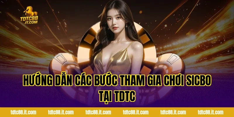 Sicbo TDTC – Hướng Dẫn Chơi Tài Xỉu Chi Tiết Và An Toàn 3 Hướng dẫn các bước tham gia chơi Sicbo tại TDTC