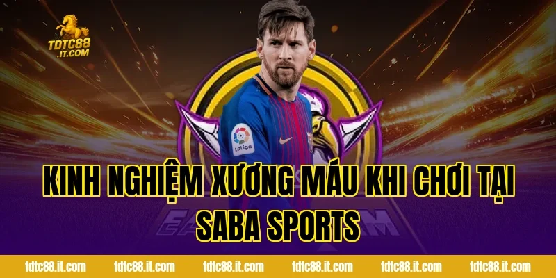 SABA Thể Thao TDTC – Cá Cược Thể Thao Trực Tuyến Uy Tín 5 Kinh nghiệm xương máu khi chơi tại SABA Sports