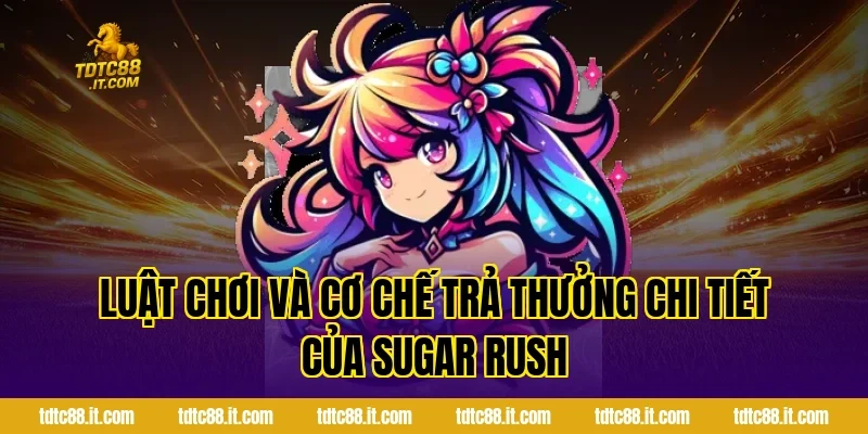 Trò Chơi Slot Sugar Rush TDTC – Slot Game Kẹo Ngọt Hot Nhất 2 Luật chơi và cơ chế trả thưởng chi tiết của Sugar Rush