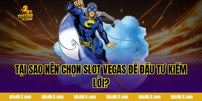 Trò Chơi Slot Vegas TDTC – Slot Game Phong Cách Las Vegas 3 Tại sao nên chọn Slot Vegas để đầu tư kiếm lời?