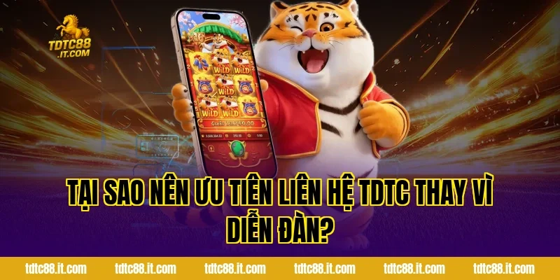 Liên Hệ TDTC – Hỗ Trợ Khách Hàng Nhanh Chóng Nhất 2026 4 Tại sao nên ưu tiên liên hệ TDTC thay vì diễn đàn?