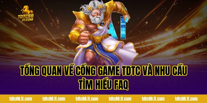 FAQ TDTC – Giải Đáp Câu Hỏi Thường Gặp Chi Tiết Nhất 1 Tổng Quan Về Cổng Game TDTC Và Nhu Cầu Tìm Hiểu FAQ