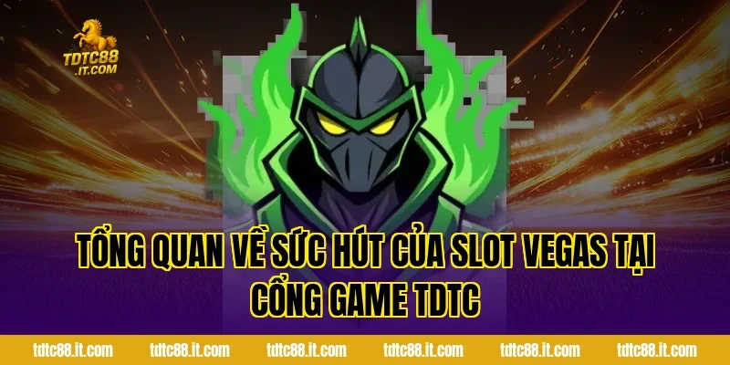 Trò Chơi Slot Vegas TDTC – Slot Game Phong Cách Las Vegas 1 Tổng quan về sức hút của Slot Vegas tại cổng game TDTC