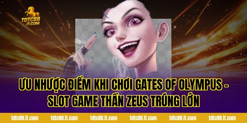 Gates Of Olympus TDTC – Slot Game Thần Zeus Trúng Lớn Nhất 2 Ưu nhược điểm khi chơi Gates Of Olympus – Slot Game Thần Zeus Trúng Lớn